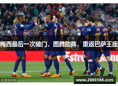 梅西最后一次破门，图腾助阵，重返巴萨王座