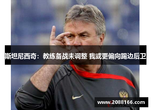 斯坦尼西奇：教练备战未调整 我或更偏向踢边后卫